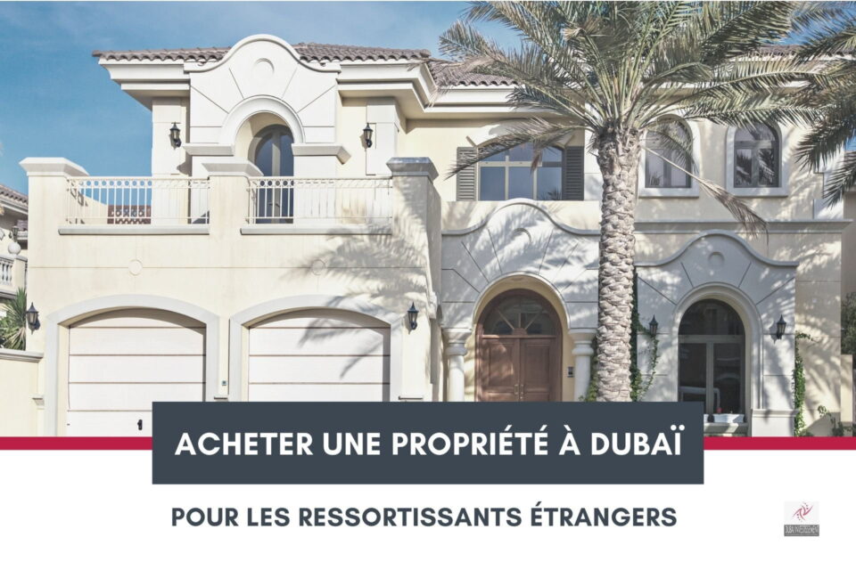 Acheter une propriété à Dubaï en tant que ressortissant étranger
