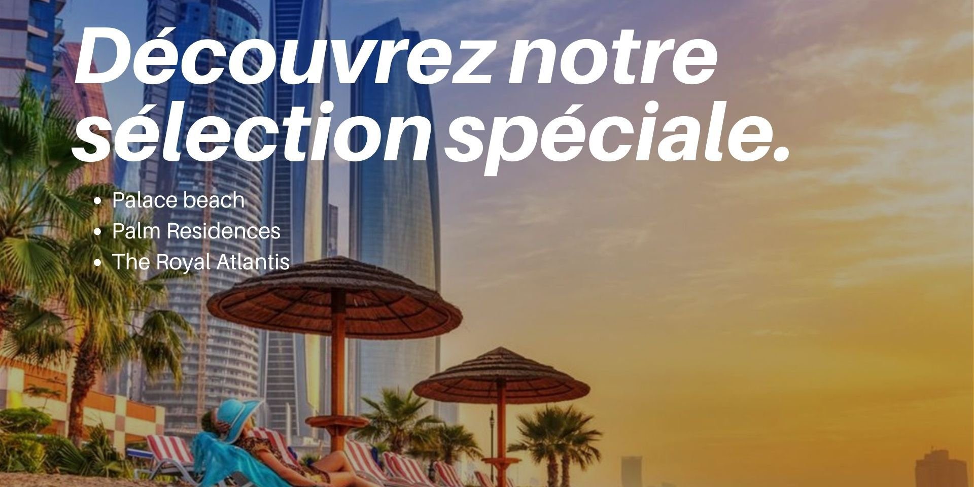 Notre selection spéciale “Residences en front de mer à Dubaï” Découvrez notre selection spéciale “Résidences en front de mer à Dubaï”