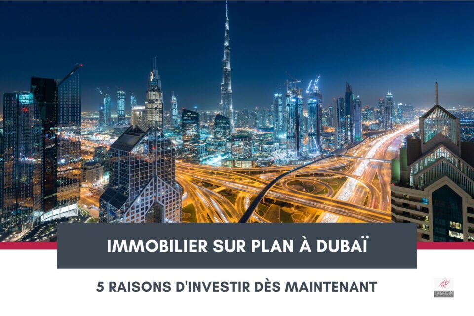 Investir dans l’immobilier sur plan à Dubaï : 5 raisons de se lancer dès maintenant ! cover Investir dans l'immobilier sur plan à Dubaï : 5 raisons de se lancer dès maintenant ! cover