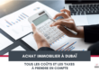 Quels sont les coûts et les taxes liés à l’immobilier à Dubaï ? cover